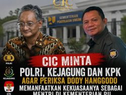 CIC Minta Polri,Kejagung Dan KPK Agar Periksa Dody Hanggodo Memanfaatkan Kekuasaannya sebagai Menteri di Kementerian PU