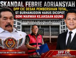 Skandal Febrie Adriansyah, DPP CIC Desak Pembersihan Total, ST Burhanuddin Harus Dicopot Demi Marwah Kejaksaan Agung