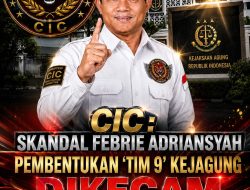 CIC : Skandal Febrie Adriansyah Pembentukan ‘Tim 9’ Kejagung Dikecam, Rawan Kompromi ‘Jeruk Makan Jeruk’!