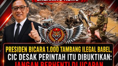 Presiden Bicara 1.000 Tambang Ilegal Babel, CIC Desak Perintah Itu Dibuktikan: Jangan Berhenti di Ucapan