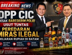 DPP CIC Desak Bareskrim Polri Usut Tuntas Peredaran Miras Ilegal Miliaran Rupiah di Batam