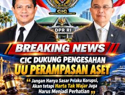 CIC Dukung Pengesahan UU Perampasan Aset Jangan Hanya Sasar Pelaku Korupsi, Akan tetapi Harta Tak Wajar Juga Harus Menjadi Perhatian