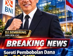 Soroti Pembobolan Dana Rp33 Miliar, Sekjen CIC DJ Sembiring Tegaskan Bank BNI Harus Bertanggung Jawab!