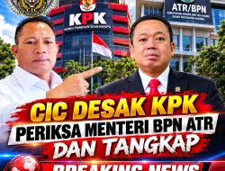 CIC Desak KPK Periksa Menteri BPN ATR Dan Tangkap