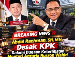 Abdul Rachman SH,MH.,Desak KPK Dalami Dugaan Keterlibatan Menteri Agraria Nusron wahid