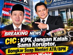 CIC : KPK Jangan Kalah Sama Koruptor, Bongkar Suap Menteri ATR/BPN Nusron Wahid