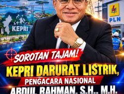 SOROTAN TAJAM! KEPRI DARURAT LISTRIK, PENGACARA NASIONAL ABDUL RAHMAN, S.H., M.H. DESAK GUBERNUR BERTINDAK DAN PLN BERTANGGUNG JAWAB