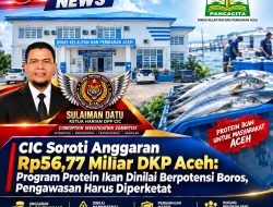 CIC Soroti Anggaran Rp56,77 Miliar DKP Aceh: Program Protein Ikan Dinilai Berpotensi Boros, Pengawasan Harus Diperketat