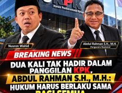 DUA KALI TAK HADIR DALAM PANGGILAN KPK, ABDUL RAHMAN S.H., M.H.: HUKUM HARUS BERLAKU SAMA BAGI SEMUA