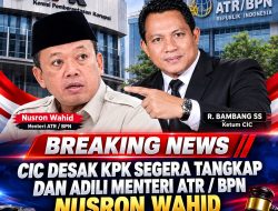 CIC Desak KPK Segera Tangkap Dan Adili Menteri ATR / BPN Nusron Wahid